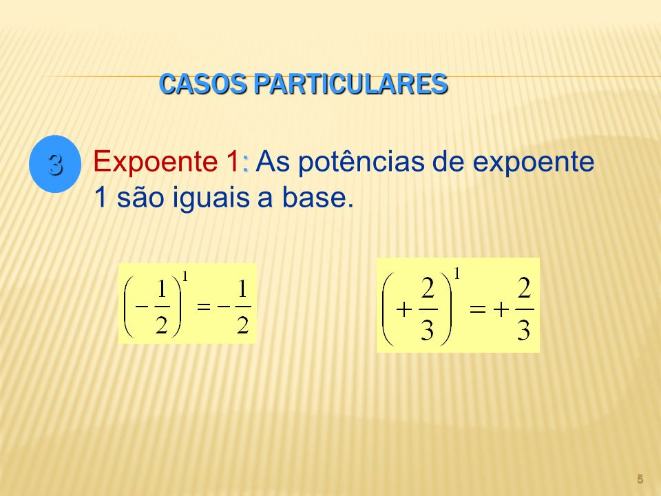Casos Particulares 3 Expoente 1: As potências de expoente 1 são iguais a base.
