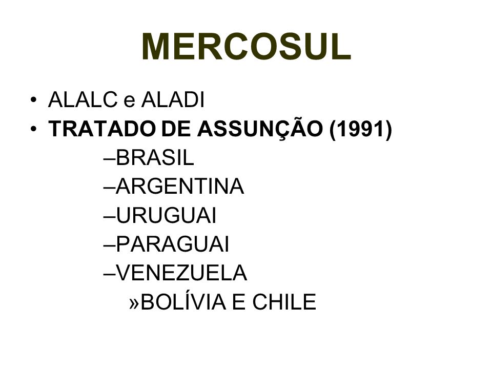 MERCOSUL ALALC e ALADI TRATADO DE ASSUNÇÃO (1991) BRASIL ARGENTINA