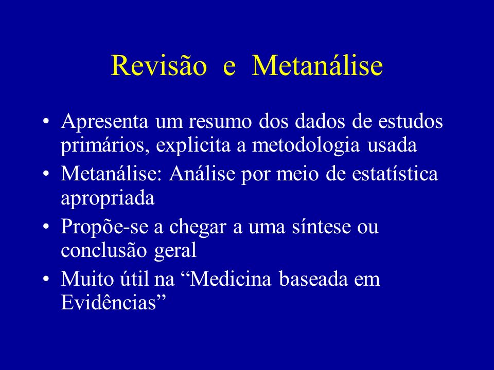 Revisão e Metanálise Apresenta um resumo dos dados de estudos primários, explicita a metodologia usada.