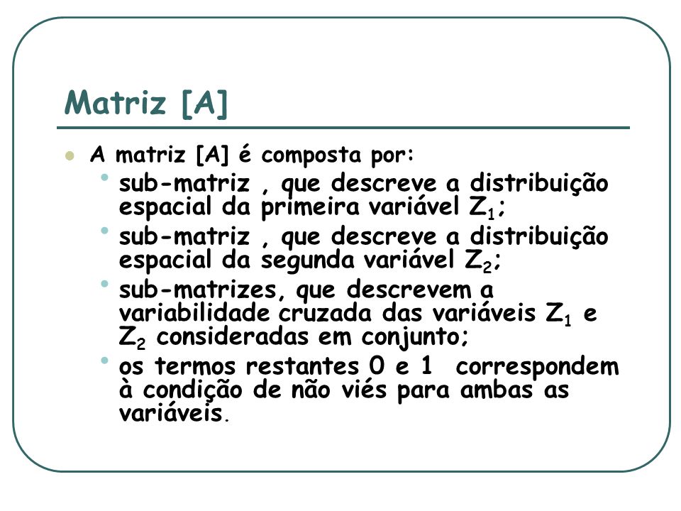 Matriz [A] A matriz [A] é composta por: sub-matriz , que descreve a distribuição espacial da primeira variável Z1;