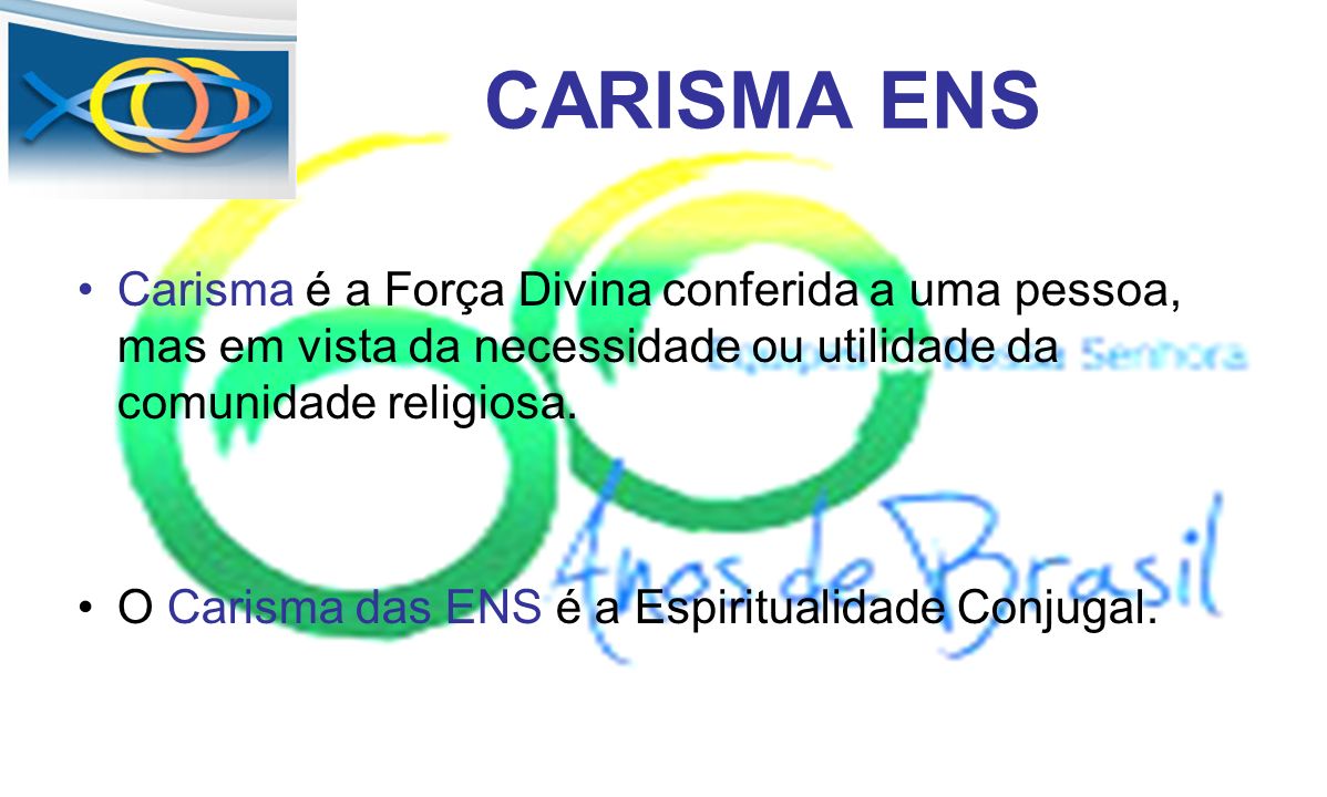 CARISMA ENS Carisma é a Força Divina conferida a uma pessoa, mas em vista da necessidade ou utilidade da comunidade religiosa.