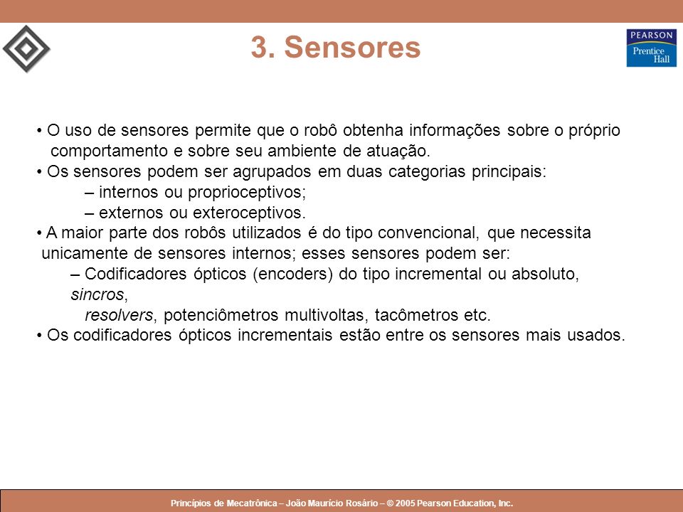 3. Sensores • O uso de sensores permite que o robô obtenha informações sobre o próprio comportamento e sobre seu ambiente de atuação.