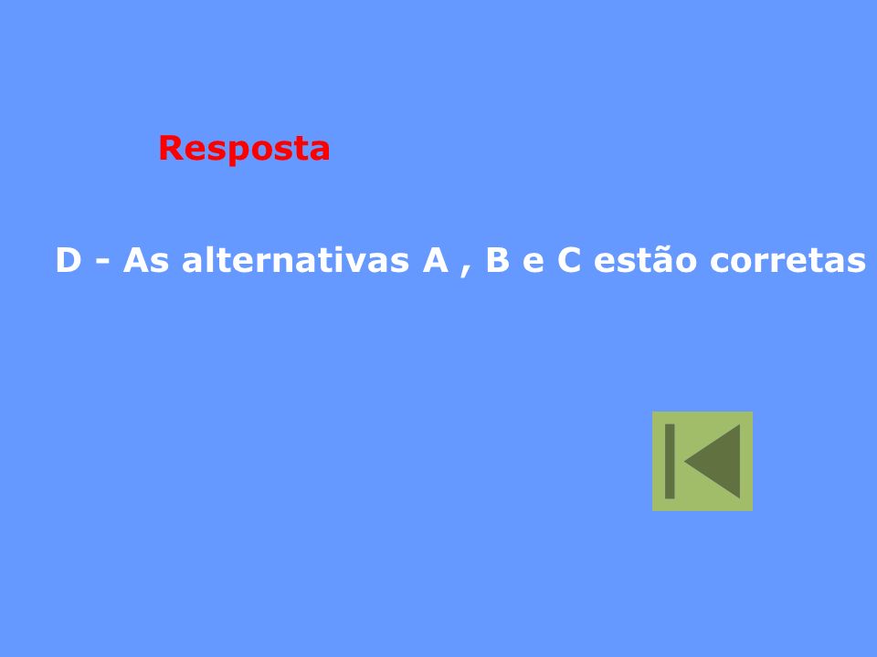 Resposta D - As alternativas A , B e C estão corretas