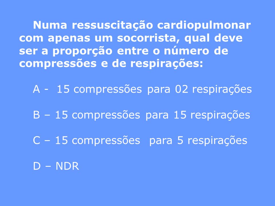 Numa ressuscitação cardiopulmonar com apenas um socorrista, qual deve ser a proporção entre o número de compressões e de respirações: