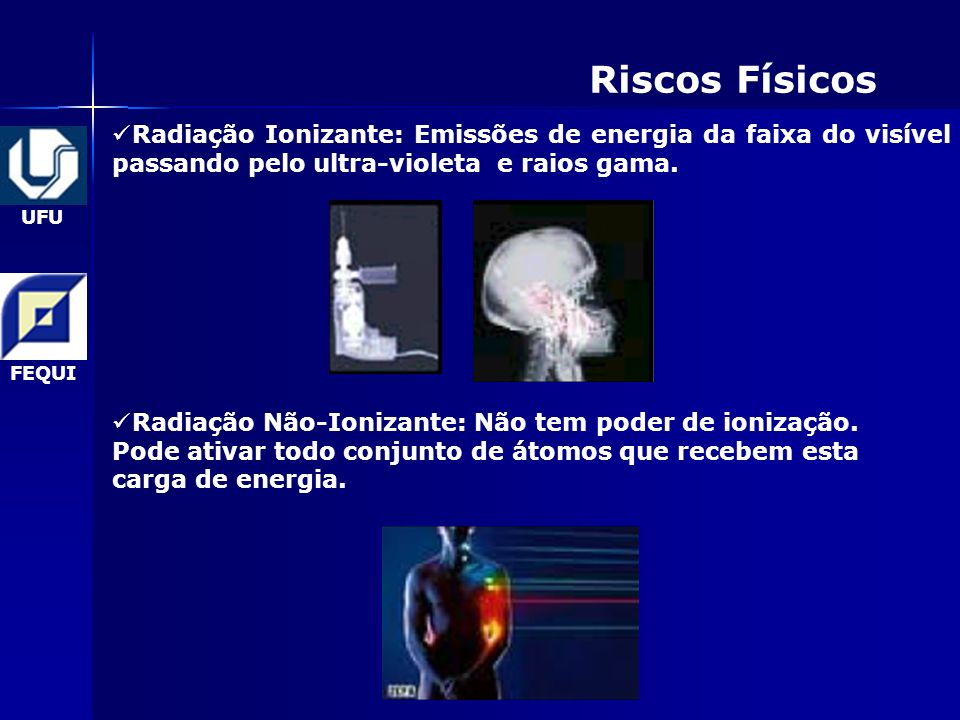 Riscos Físicos Radiação Ionizante: Emissões de energia da faixa do visível passando pelo ultra-violeta e raios gama.