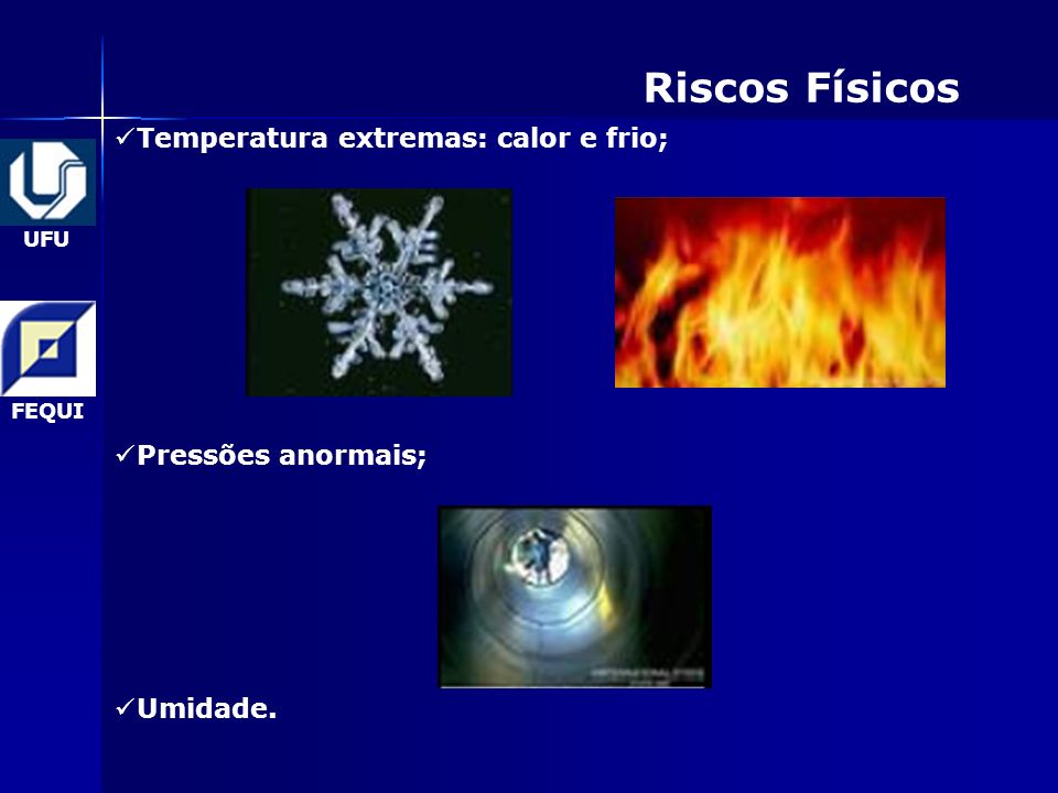 Riscos Físicos Temperatura extremas: calor e frio; Pressões anormais;