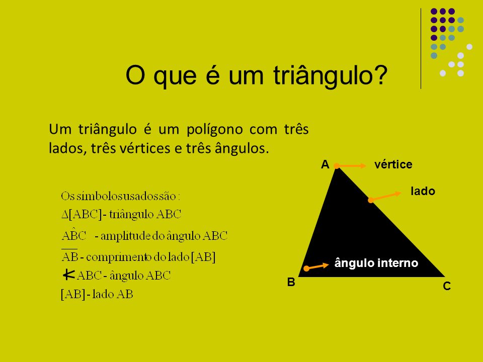 O que é um triângulo Um triângulo é um polígono com três lados, três vértices e três ângulos. ângulo interno.