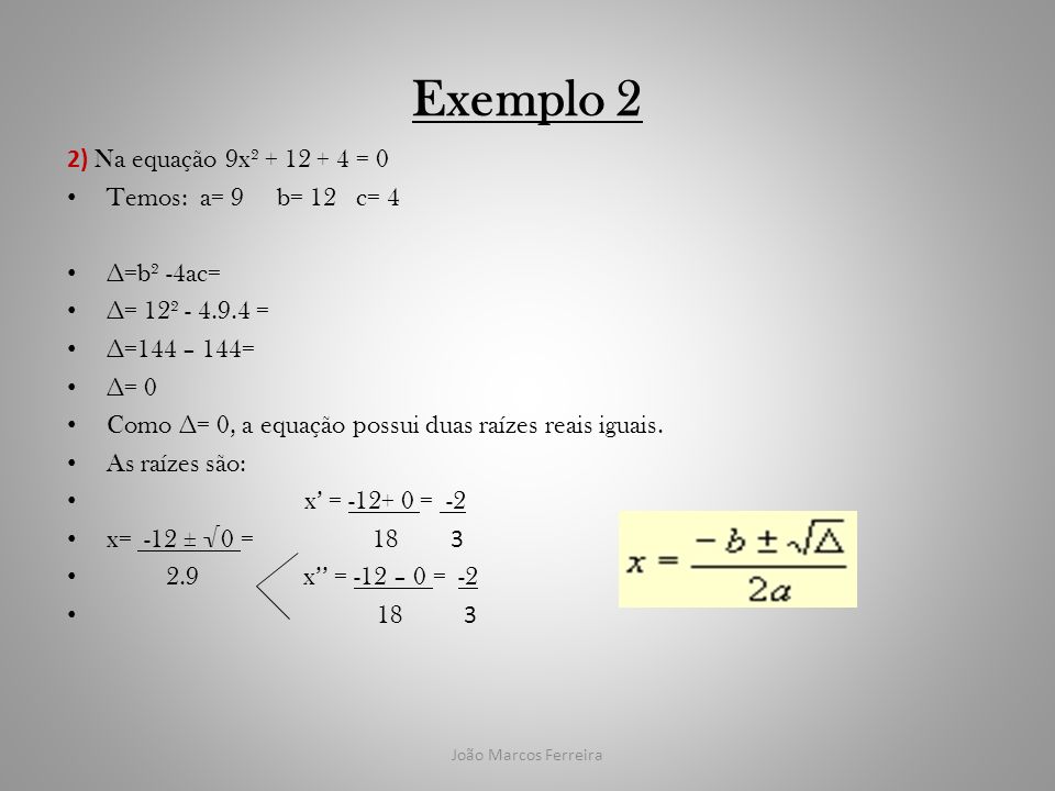 Exemplo 2 2) Na equação 9x² = 0 Temos: a= 9 b= 12 c= 4