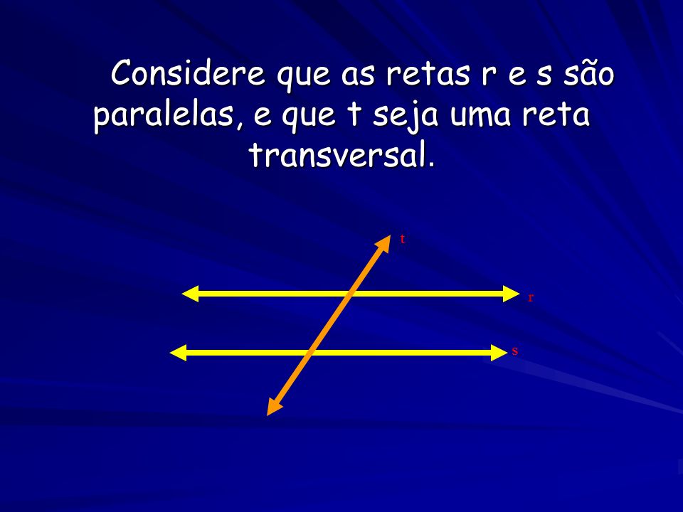 Considere que as retas r e s são paralelas, e que t seja uma reta transversal.