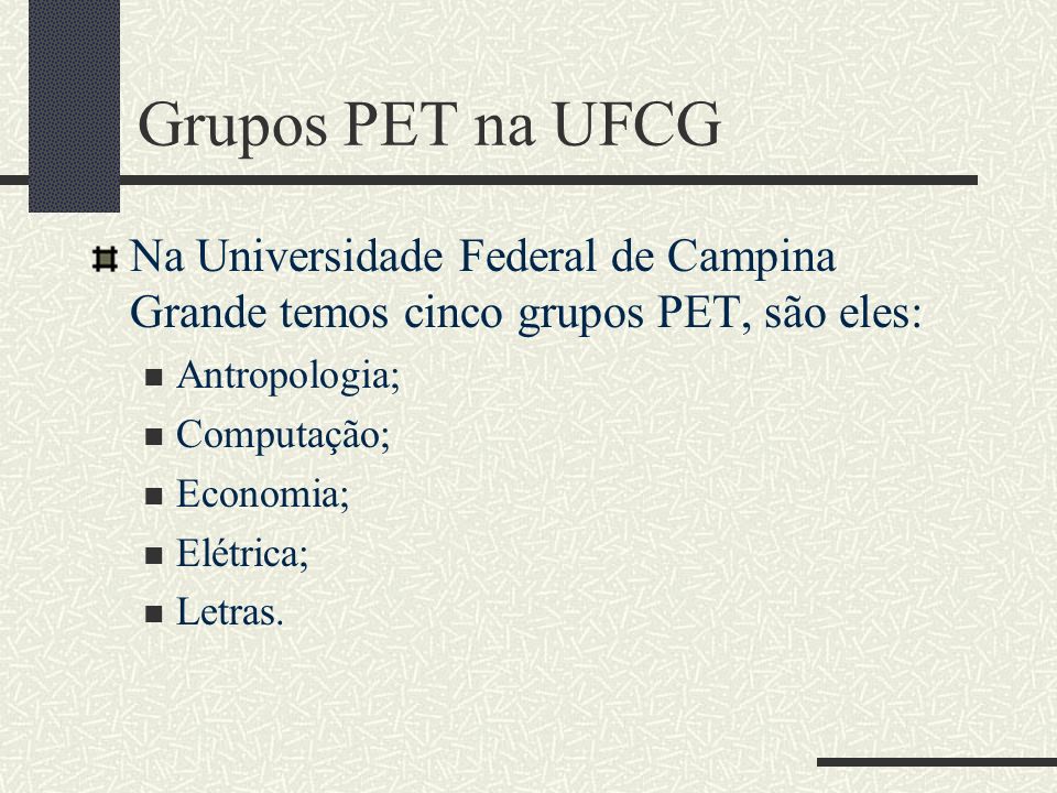 Grupos PET na UFCG Na Universidade Federal de Campina Grande temos cinco grupos PET, são eles: Antropologia;
