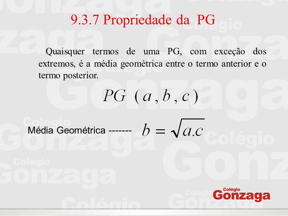 9.3.7 Propriedade da PG Quaisquer termos de uma PG, com exceção dos extremos, é a média geométrica entre o termo anterior e o termo posterior.