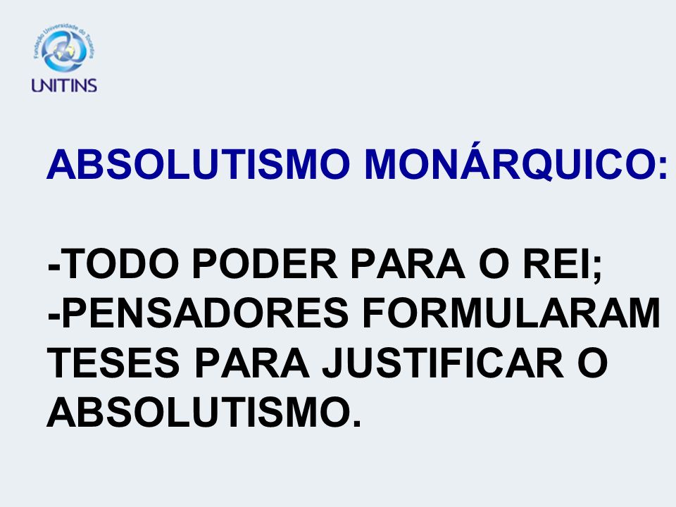 ABSOLUTISMO MONÁRQUICO: -TODO PODER PARA O REI; -PENSADORES FORMULARAM TESES PARA JUSTIFICAR O ABSOLUTISMO.
