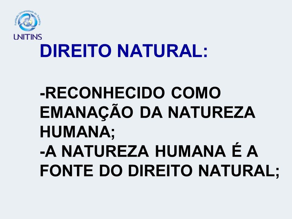 DIREITO NATURAL: -RECONHECIDO COMO EMANAÇÃO DA NATUREZA HUMANA; -A NATUREZA HUMANA É A FONTE DO DIREITO NATURAL;