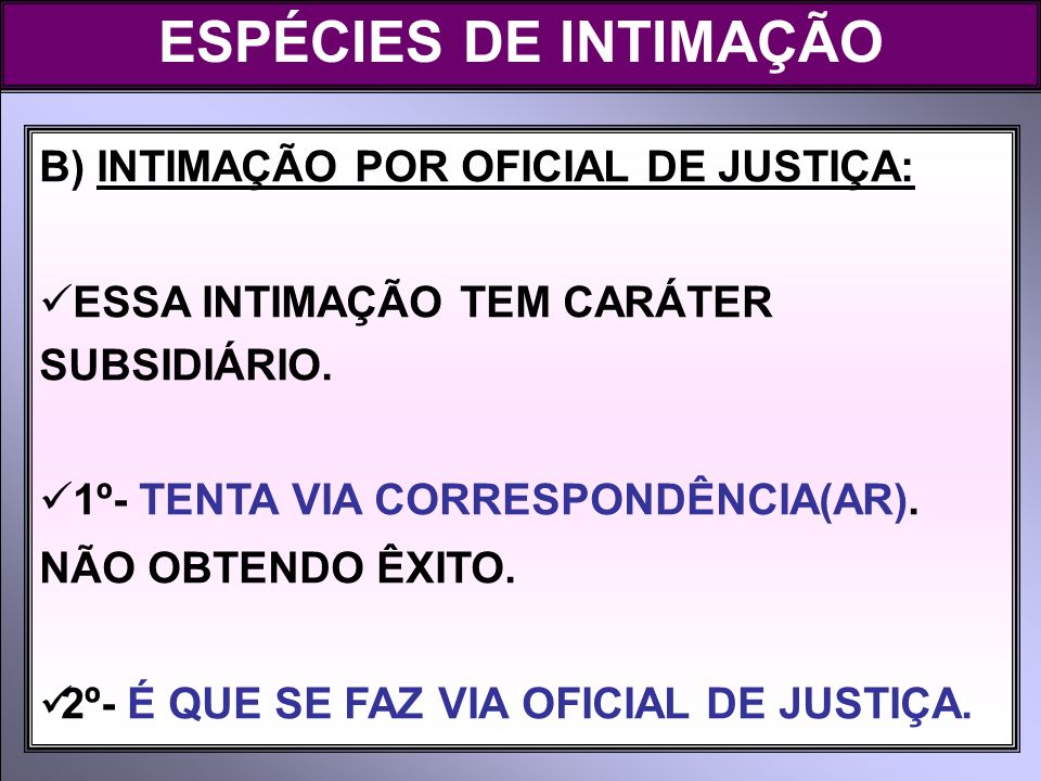 ESPÉCIES DE INTIMAÇÃO B) INTIMAÇÃO POR OFICIAL DE JUSTIÇA: