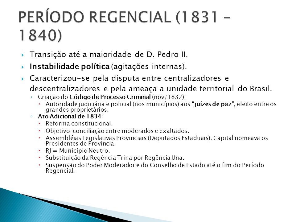 PERÍODO REGENCIAL (1831 – 1840) Transição até a maioridade de D. Pedro II. Instabilidade política (agitações internas).