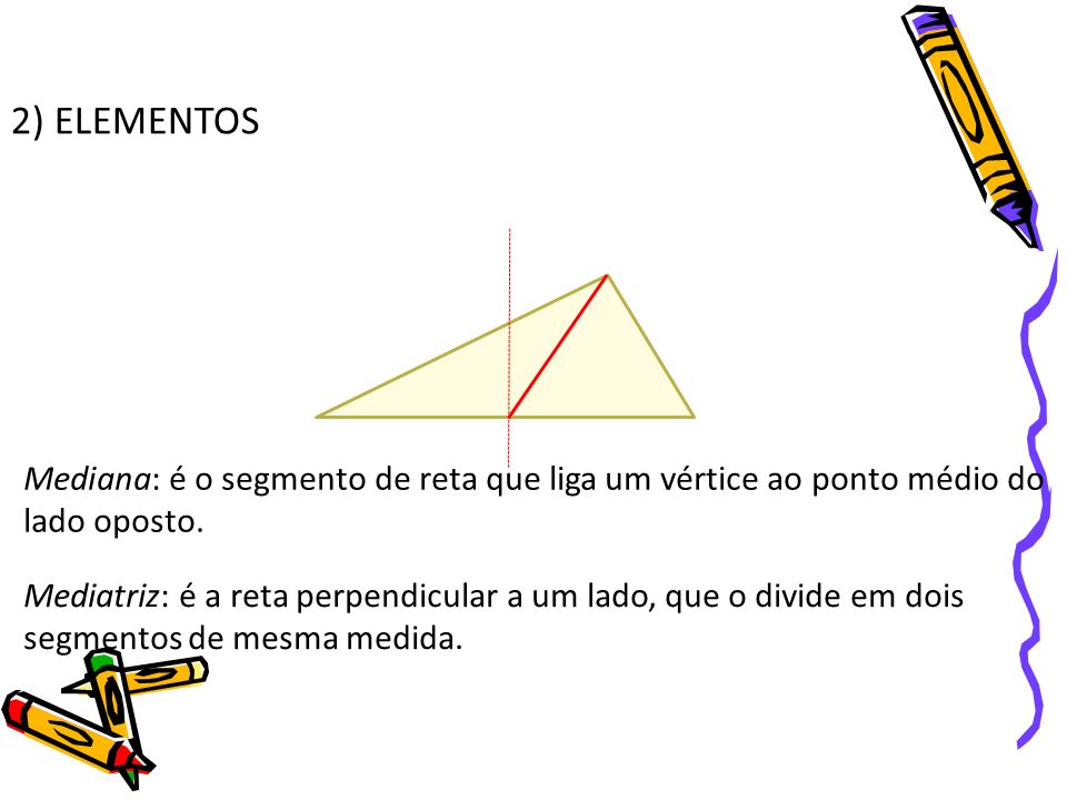 2) ELEMENTOS Mediana: é o segmento de reta que liga um vértice ao ponto médio do lado oposto.