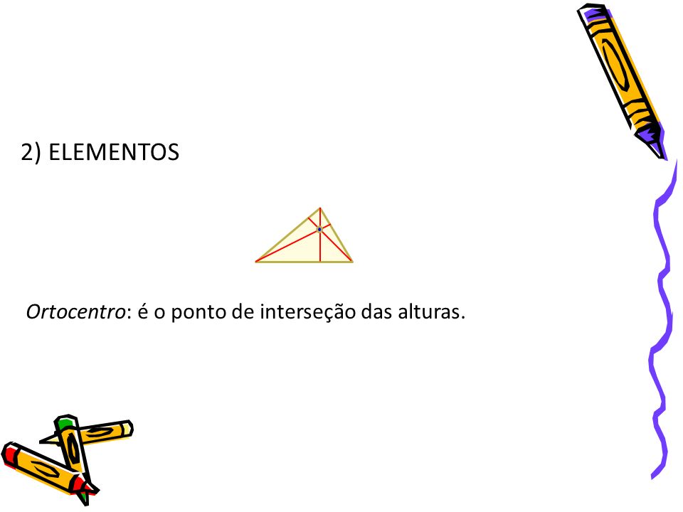 2) ELEMENTOS Ortocentro: é o ponto de interseção das alturas.