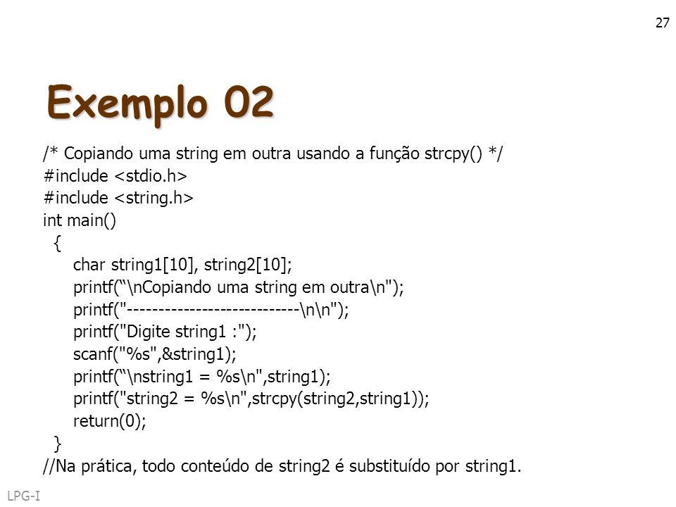 Exemplo 02 /* Copiando uma string em outra usando a função strcpy() */
