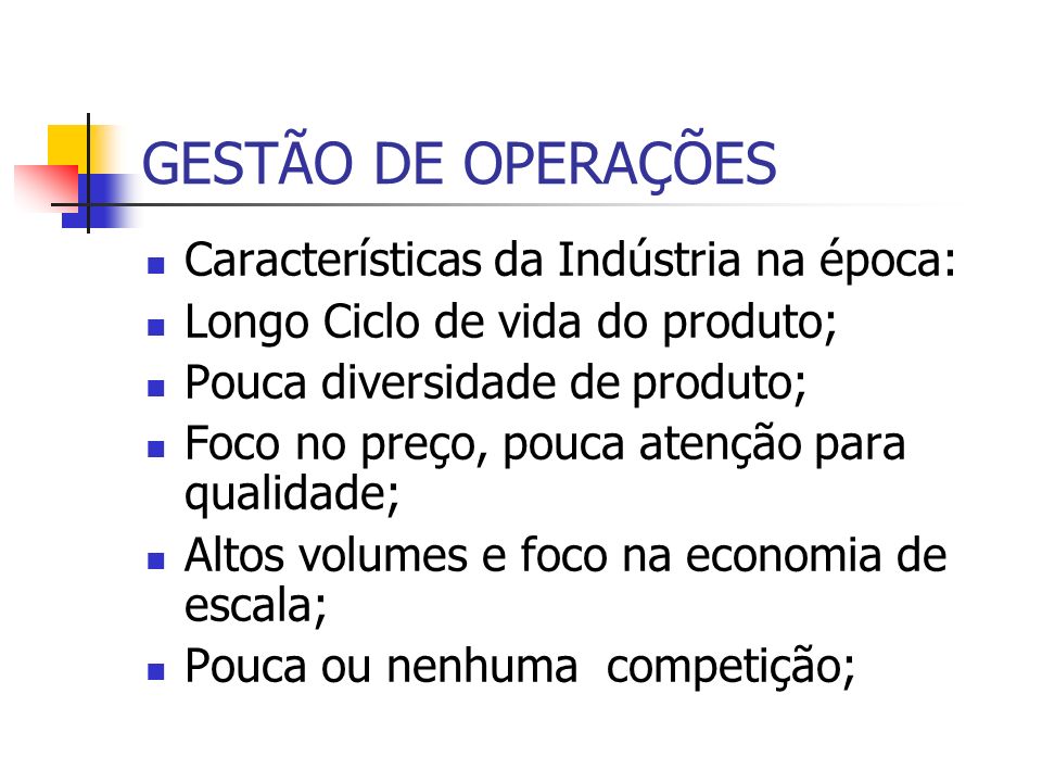 GESTÃO DE OPERAÇÕES Características da Indústria na época: