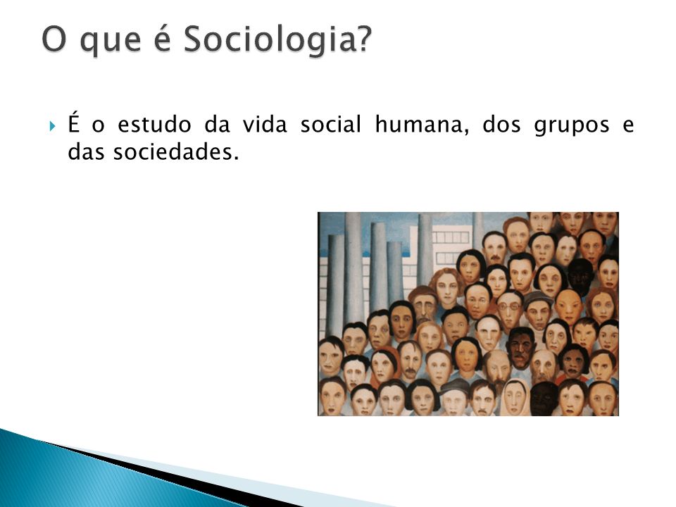 O que é Sociologia É o estudo da vida social humana, dos grupos e das sociedades.