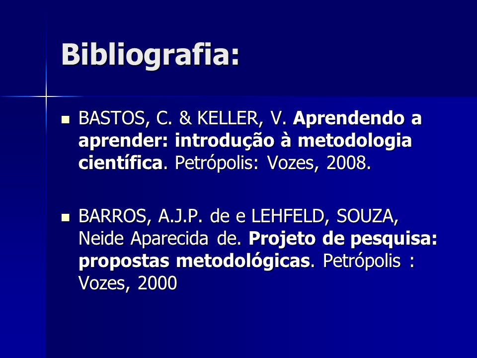 Bibliografia: BASTOS, C. & KELLER, V. Aprendendo a aprender: introdução à metodologia científica. Petrópolis: Vozes,