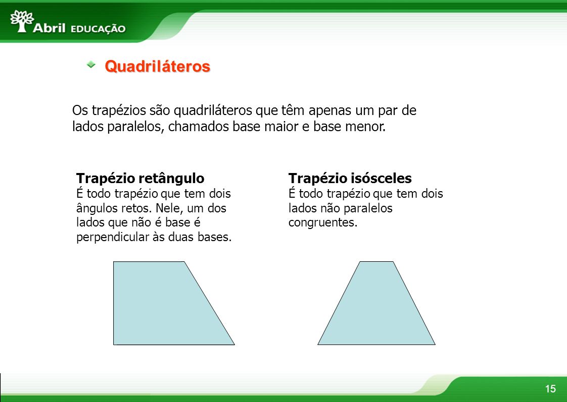 Quadriláteros Os trapézios são quadriláteros que têm apenas um par de lados paralelos, chamados base maior e base menor.