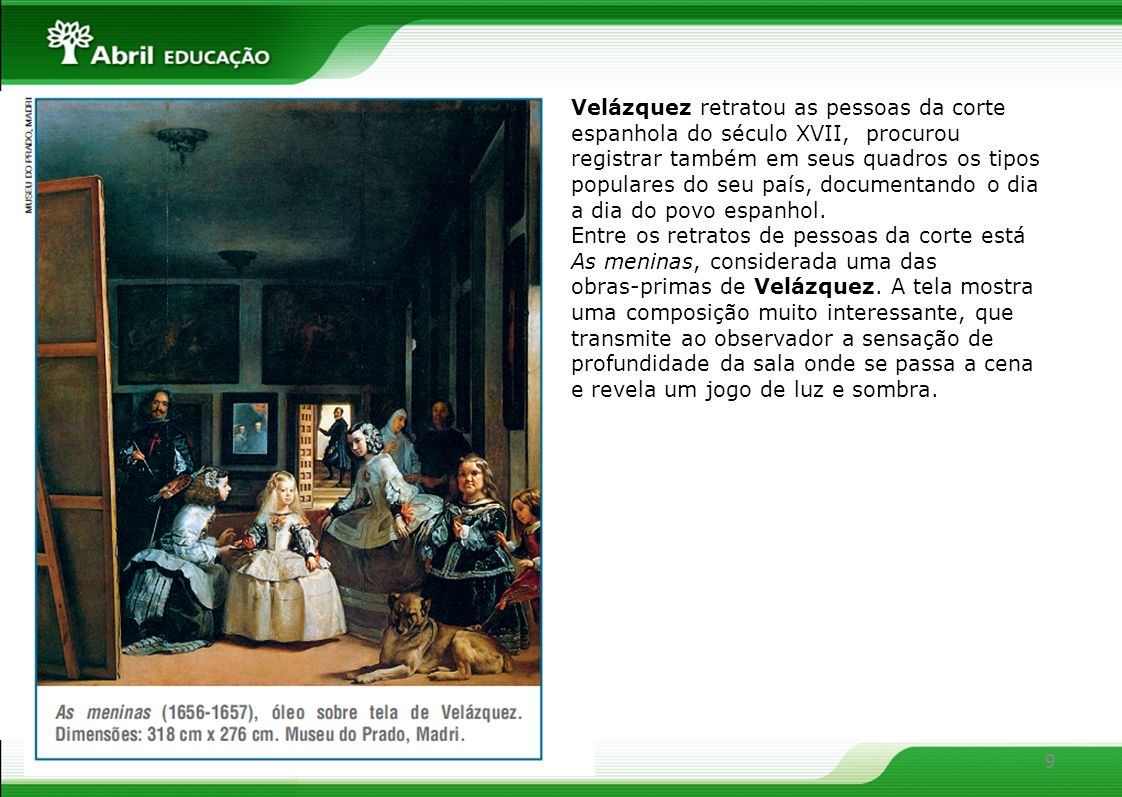 Velázquez retratou as pessoas da corte espanhola do século XVII, procurou registrar também em seus quadros os tipos populares do seu país, documentando o dia a dia do povo espanhol.