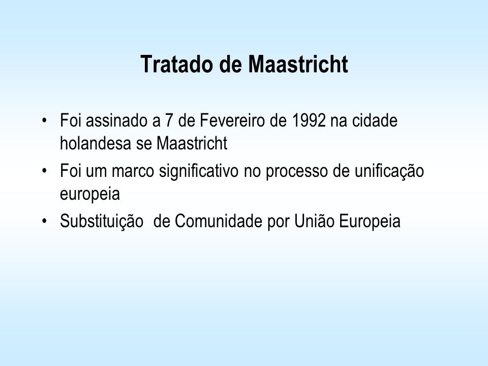 Tratado de Maastricht Foi assinado a 7 de Fevereiro de 1992 na cidade holandesa se Maastricht.