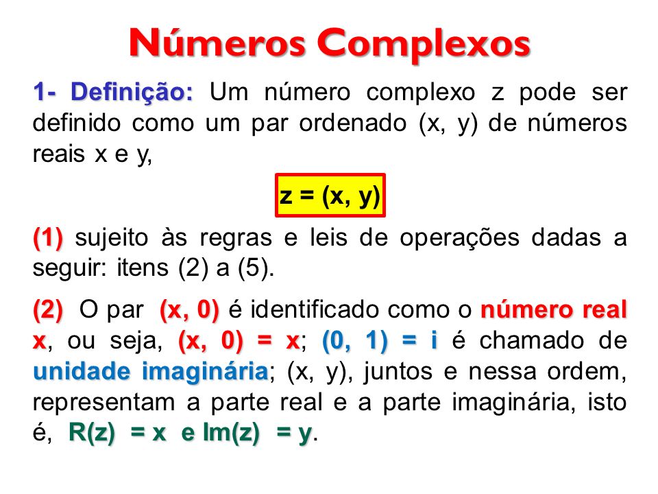 Números Complexos 1- Definição: Um número complexo z pode ser definido como um par ordenado (x, y) de números reais x e y,