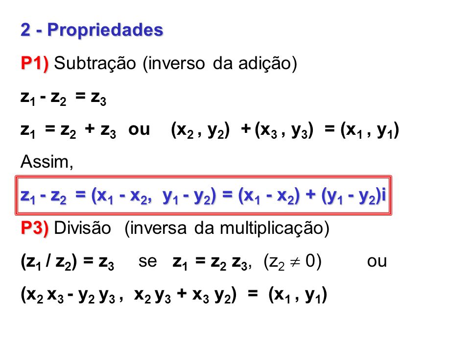 2 - Propriedades P1) Subtração (inverso da adição) z1 - z2 = z3. z1 = z2 + z3 ou (x2 , y2) + (x3 , y3) = (x1 , y1)