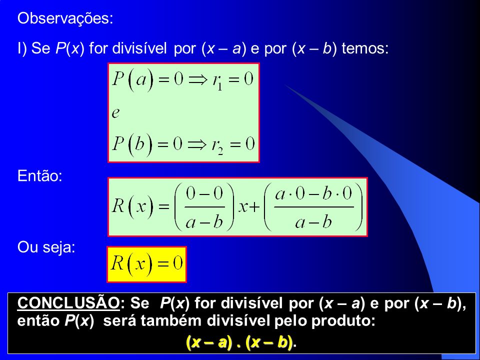 Observações: I) Se P(x) for divisível por (x – a) e por (x – b) temos: Então: Ou seja: