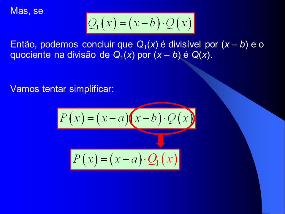 Mas, se Então, podemos concluir que Q1(x) é divisível por (x – b) e o quociente na divisão de Q1(x) por (x – b) é Q(x).