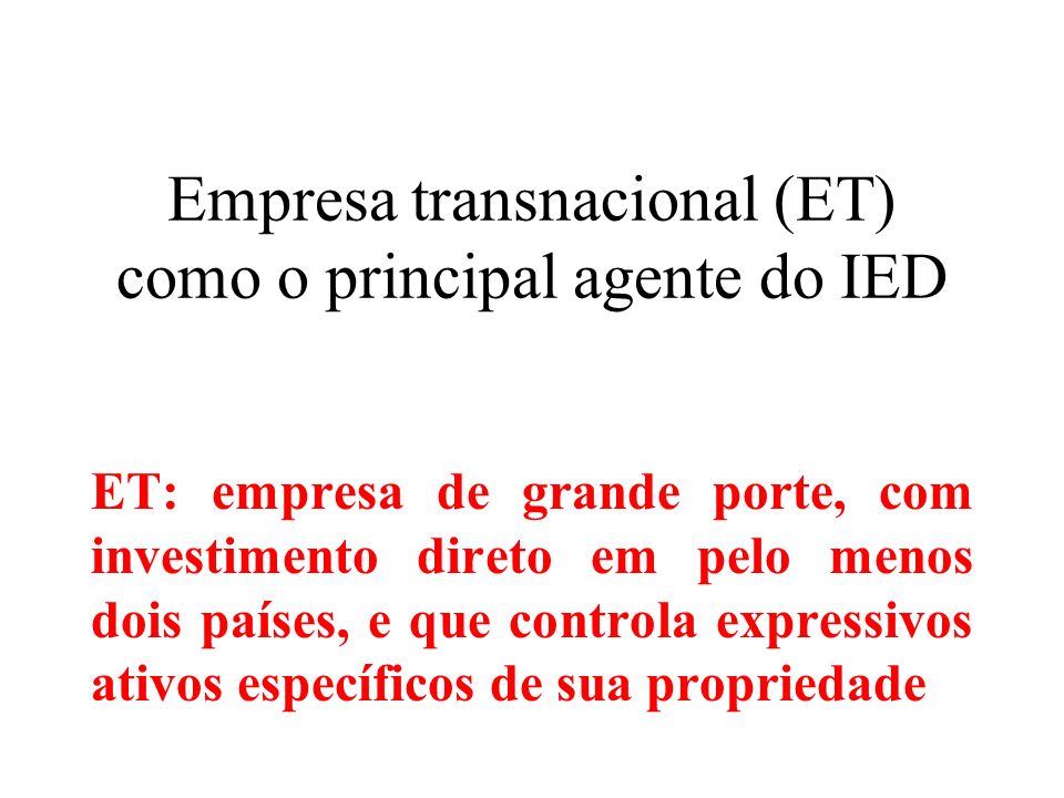 Empresa transnacional (ET) como o principal agente do IED