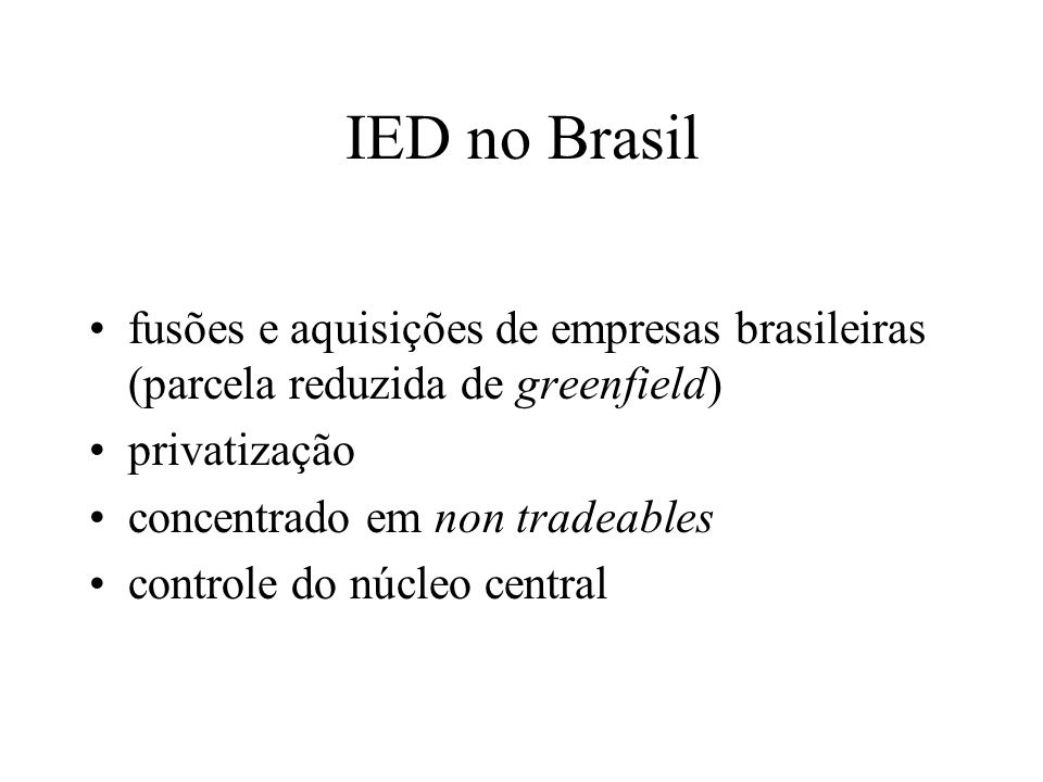 IED no Brasil fusões e aquisições de empresas brasileiras (parcela reduzida de greenfield) privatização.