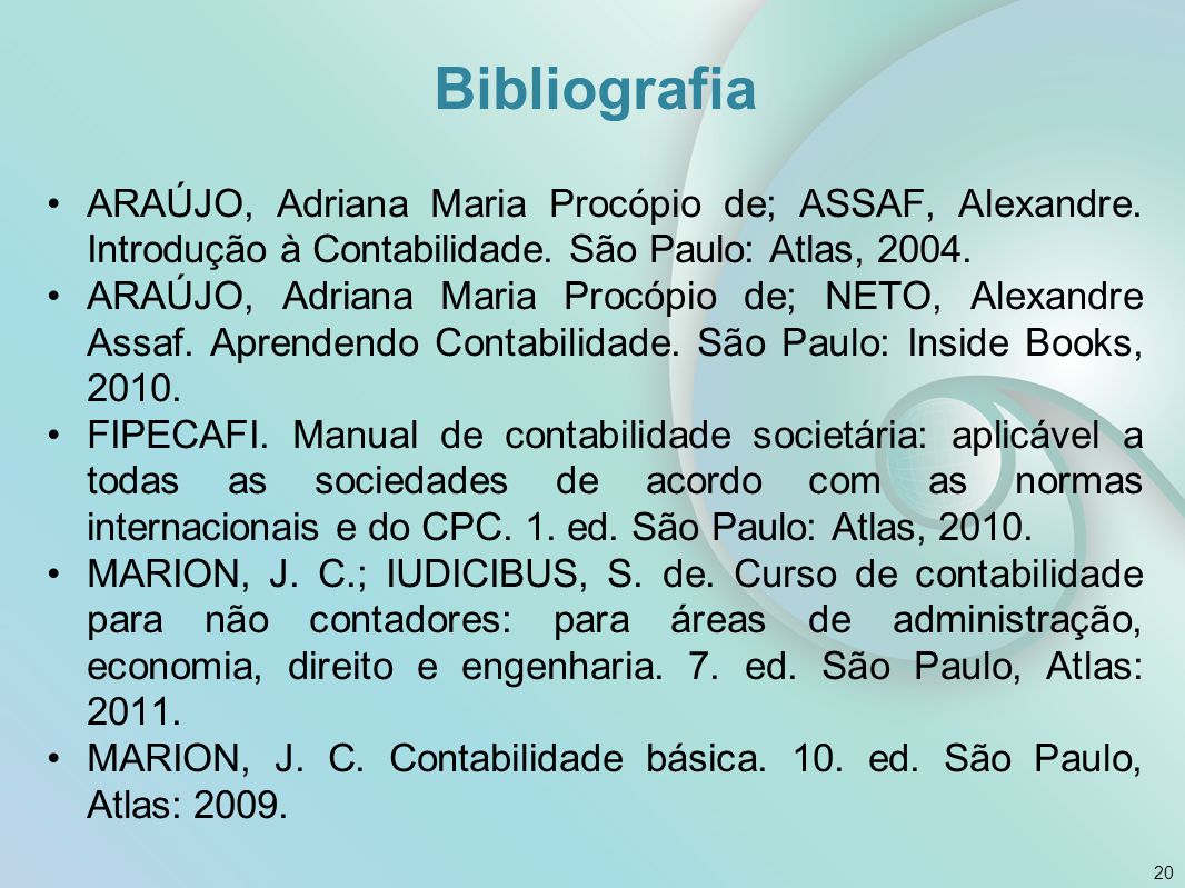 Bibliografia ARAÚJO, Adriana Maria Procópio de; ASSAF, Alexandre. Introdução à Contabilidade. São Paulo: Atlas,