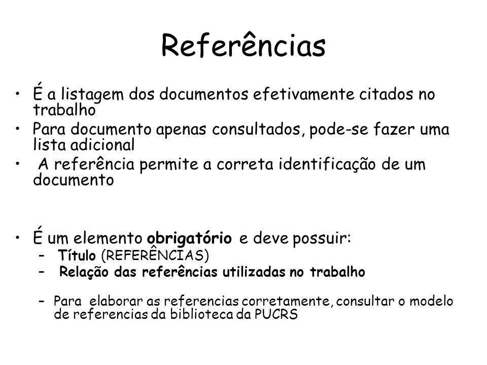 Referências É a listagem dos documentos efetivamente citados no trabalho. Para documento apenas consultados, pode-se fazer uma lista adicional.