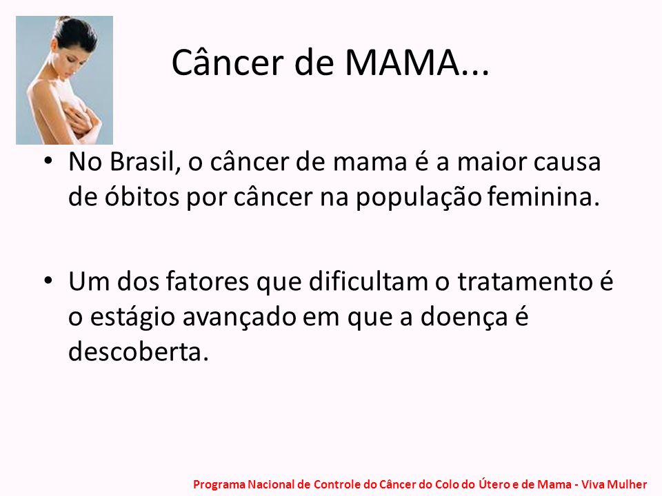 Câncer de MAMA... No Brasil, o câncer de mama é a maior causa de óbitos por câncer na população feminina.