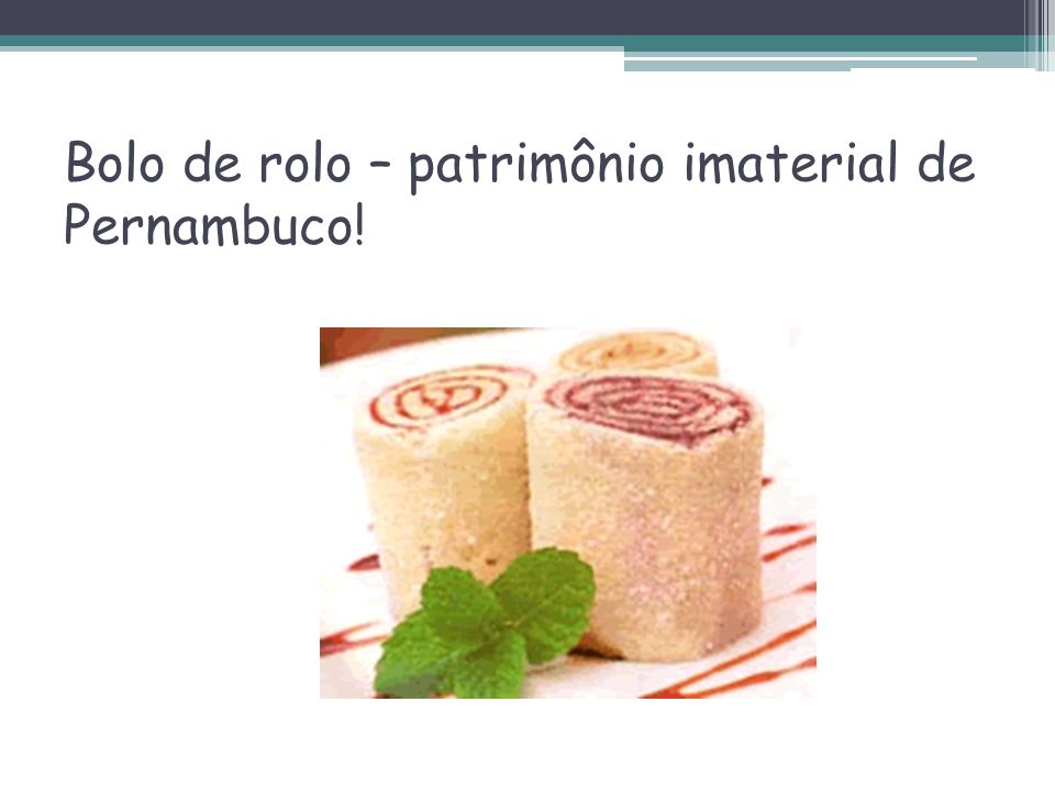 Bolo de rolo – patrimônio imaterial de Pernambuco!