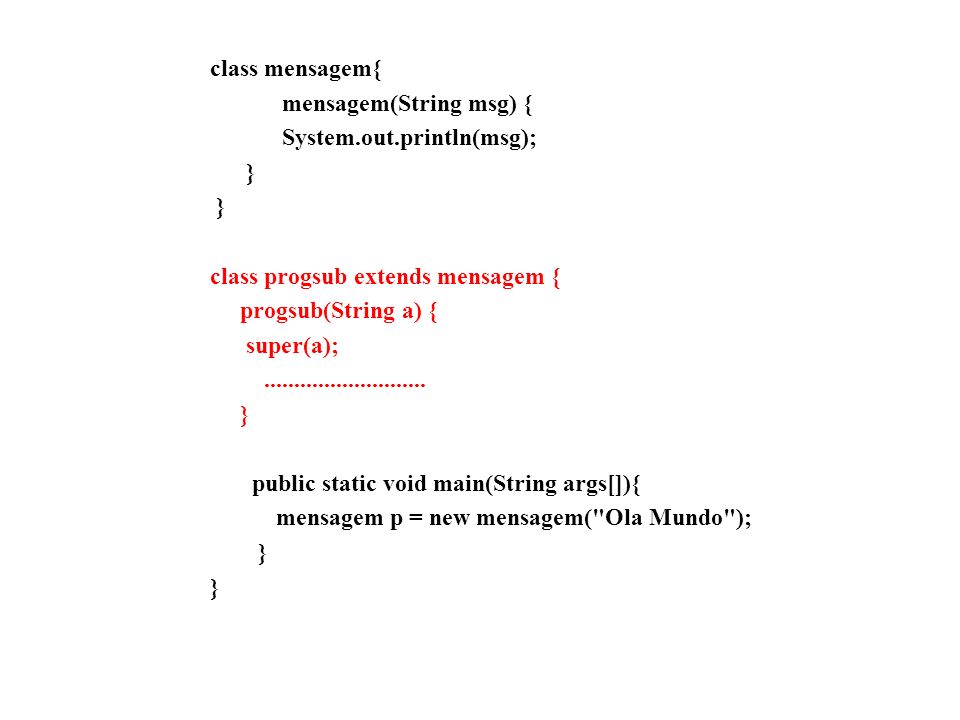 class mensagem{ mensagem(String msg) { System.out.println(msg); } class progsub extends mensagem {