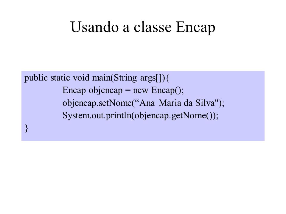 Usando a classe Encap public static void main(String args[]){