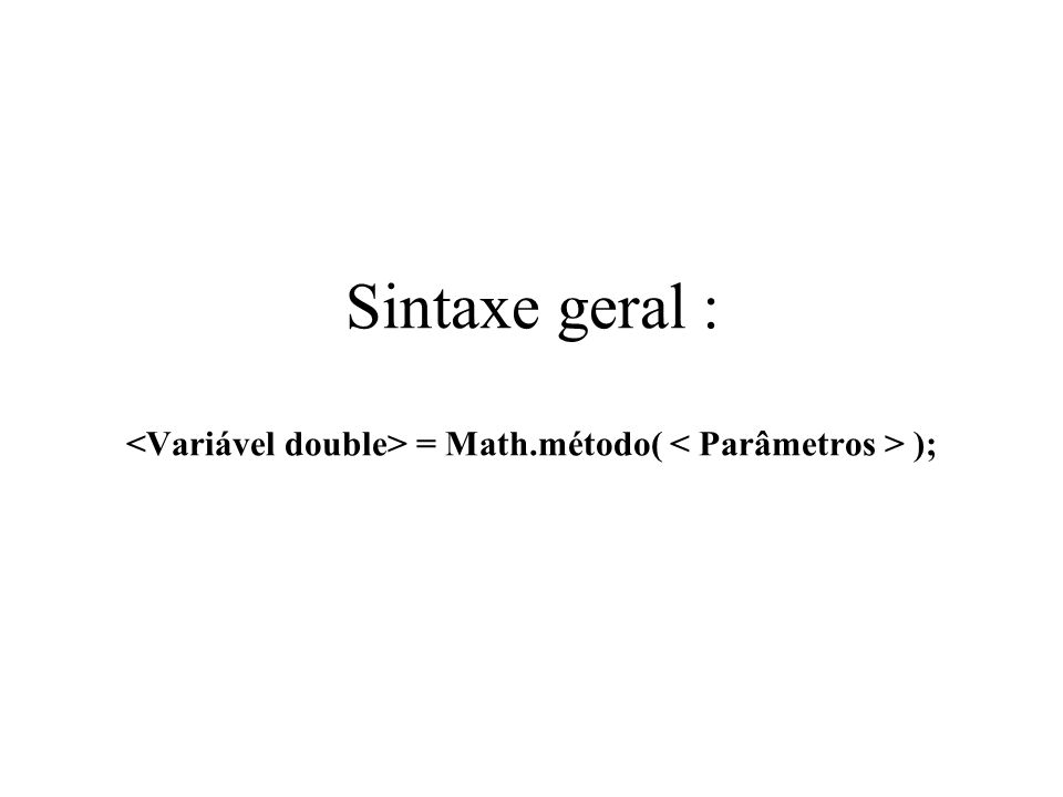 Sintaxe geral : <Variável double> = Math