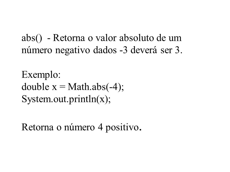 abs() - Retorna o valor absoluto de um número negativo dados -3 deverá ser 3.