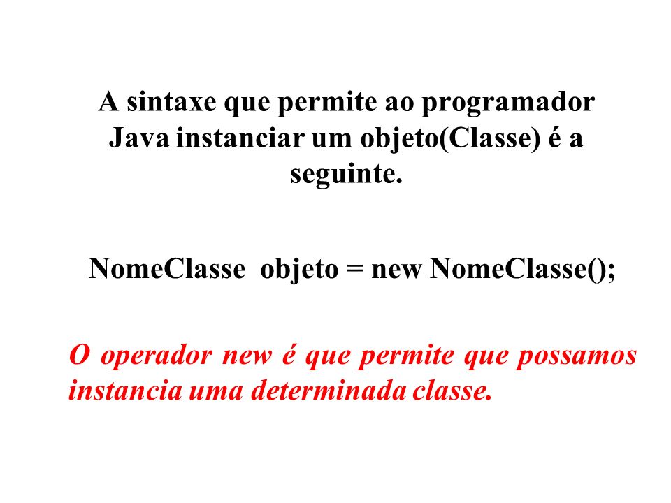 NomeClasse objeto = new NomeClasse();