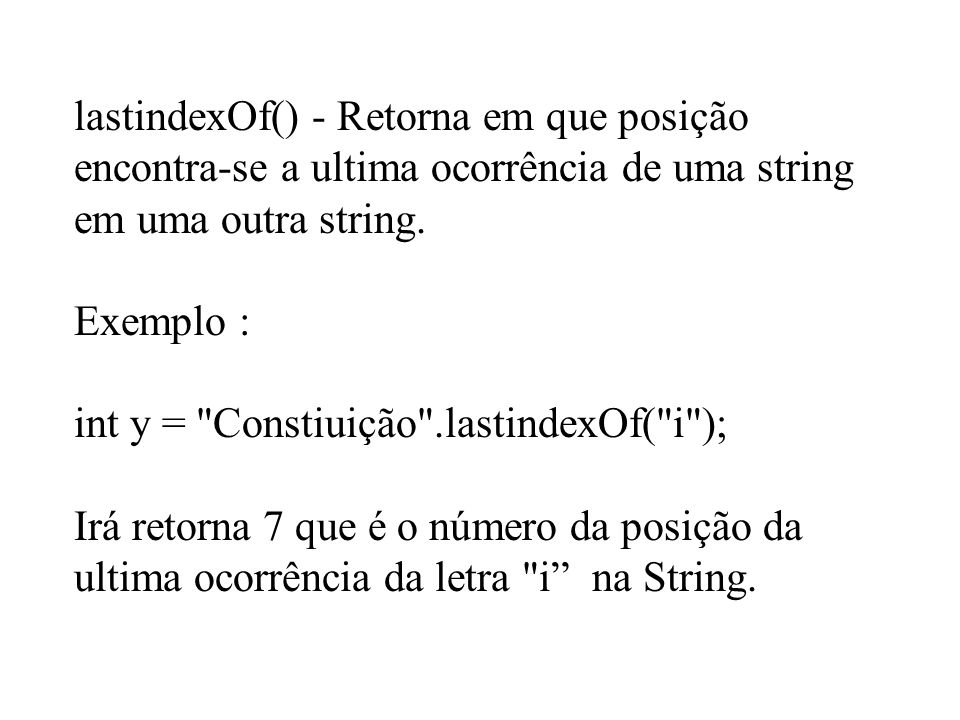 lastindexOf() - Retorna em que posição encontra-se a ultima ocorrência de uma string em uma outra string.
