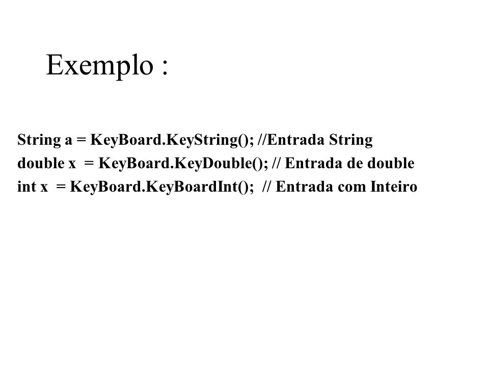 Exemplo : String a = KeyBoard.KeyString(); //Entrada String