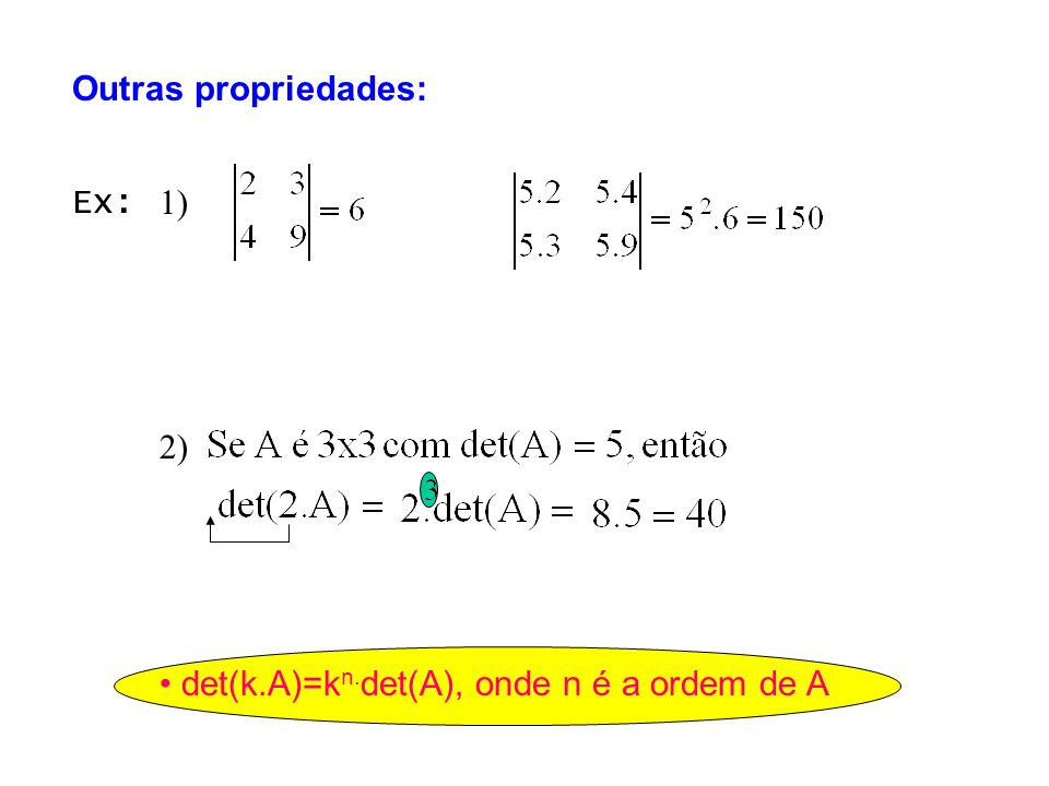 Outras propriedades: Ex: 1) 2) • det(k.A)=kn.det(A), onde n é a ordem de A