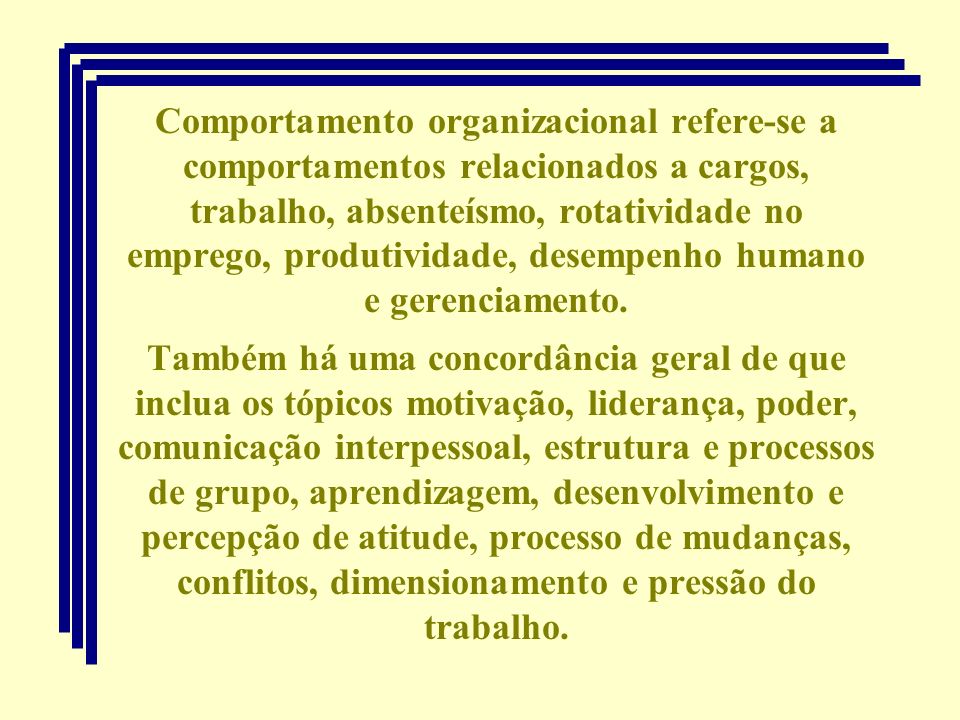 Comportamento organizacional refere-se a comportamentos relacionados a cargos, trabalho, absenteísmo, rotatividade no emprego, produtividade, desempenho humano e gerenciamento.
