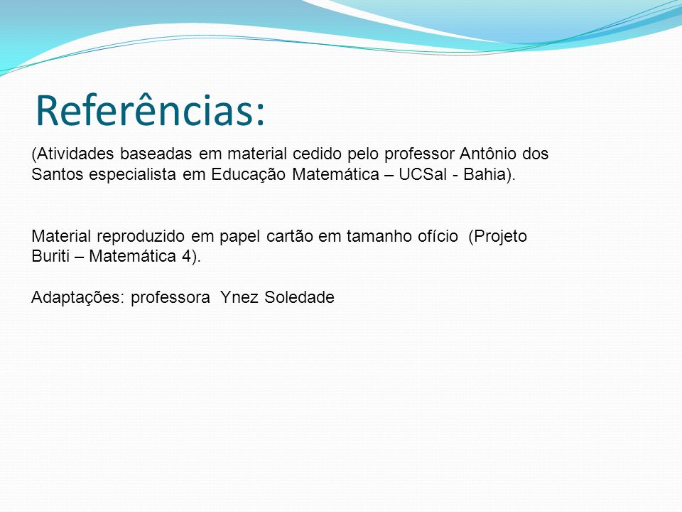 Referências: (Atividades baseadas em material cedido pelo professor Antônio dos Santos especialista em Educação Matemática – UCSal - Bahia).