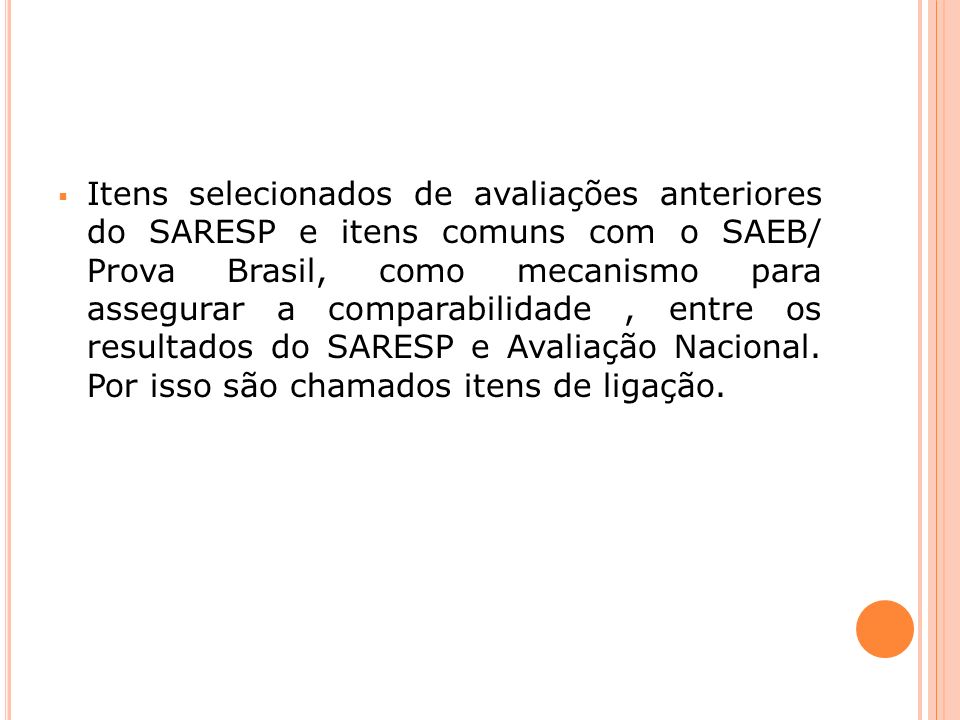 Itens selecionados de avaliações anteriores do SARESP e itens comuns com o SAEB/ Prova Brasil, como mecanismo para assegurar a comparabilidade , entre os resultados do SARESP e Avaliação Nacional.