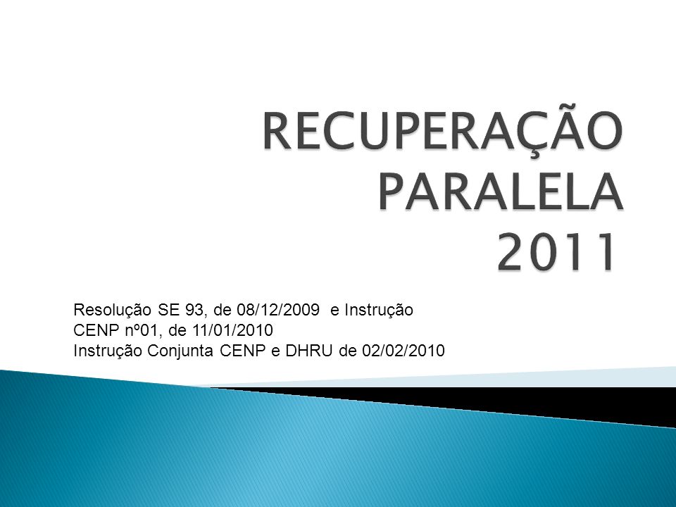 RECUPERAÇÃO PARALELA 2011 Resolução SE 93, de 08/12/2009 e Instrução CENP nº01, de 11/01/2010.